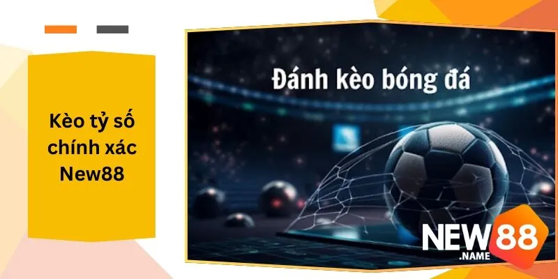Kèo Tỷ Số Chính Xác New88: Cách Tăng Cơ Hội Thắng Cược